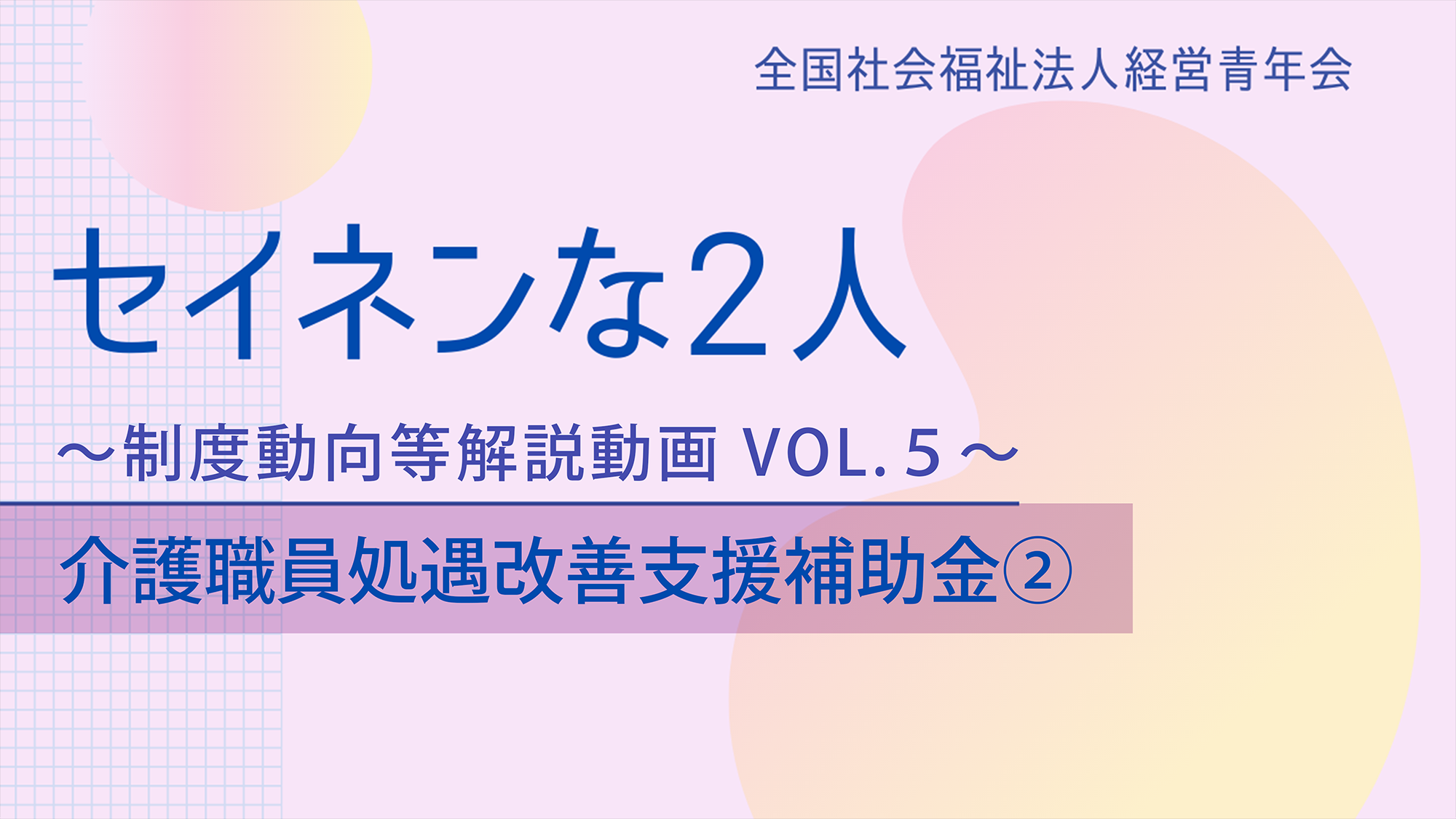 【セイネンな2人】制度動向等解説動画Vol.5～「介護職員処遇改善支援補助金②」